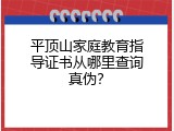 平顶山家庭教育指导证书从哪里查询真伪？