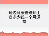 延边健康管理师工资多少钱一个月通常