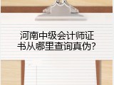 河南中级会计师证书从哪里查询真伪？