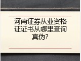 河南证券从业资格证证书从哪里查询真伪？