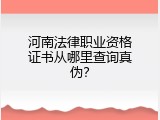 河南法律职业资格证书从哪里查询真伪？