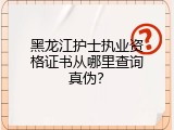 黑龙江护士执业资格证书从哪里查询真伪？