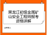 黑龙江初级金属矿山安全工程师报考资格详解