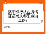 洛阳银行从业资格证证书从哪里查询真伪？