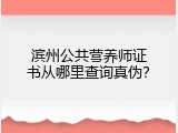 滨州公共营养师证书从哪里查询真伪？