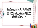 鹤壁企业人力资源管理师证书从哪里查询真伪？