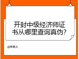 开封中级经济师证书从哪里查询真伪？