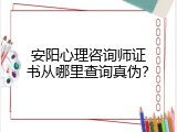 安阳心理咨询师证书从哪里查询真伪？