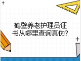 鹤壁养老护理员证书从哪里查询真伪？