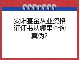 安阳基金从业资格证证书从哪里查询真伪？