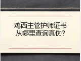 鸡西主管护师证书从哪里查询真伪？