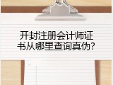 开封注册会计师证书从哪里查询真伪？