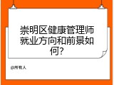 崇明区健康管理师就业方向和前景如何？