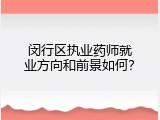 闵行区执业药师就业方向和前景如何？