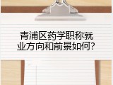 青浦区药学职称就业方向和前景如何？