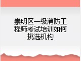 崇明区一级消防工程师考试培训如何挑选机构