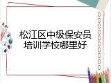 松江区中级保安员培训学校哪里好
