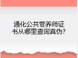 通化公共营养师证书从哪里查询真伪？