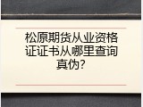 松原期货从业资格证证书从哪里查询真伪？