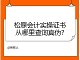 松原会计实操证书从哪里查询真伪？