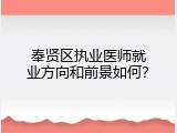 奉贤区执业医师就业方向和前景如何？