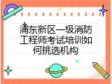 浦东新区一级消防工程师考试培训如何挑选机构