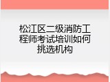 松江区二级消防工程师考试培训如何挑选机构