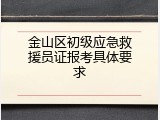 金山区初级应急救援员证报考具体要求