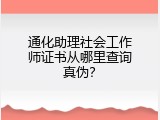 通化助理社会工作师证书从哪里查询真伪？