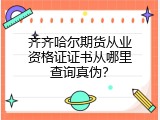 齐齐哈尔期货从业资格证证书从哪里查询真伪？