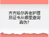 齐齐哈尔养老护理员证书从哪里查询真伪？