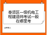 奉贤区一级机电工程建造师考试一般在哪里考