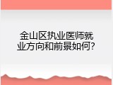 金山区执业医师就业方向和前景如何？
