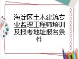 海淀区土木建筑专业监理工程师培训及报考地址报名条件