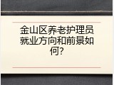 金山区养老护理员就业方向和前景如何？