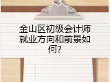 金山区初级会计师就业方向和前景如何？