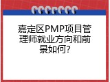 嘉定区PMP项目管理师就业方向和前景如何？