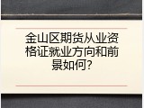 金山区期货从业资格证就业方向和前景如何？