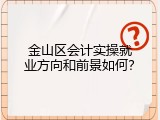 金山区会计实操就业方向和前景如何？