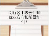 闵行区中级会计师就业方向和前景如何？