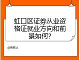 虹口区证券从业资格证就业方向和前景如何？