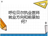 呼伦贝尔执业医师就业方向和前景如何？