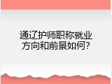 通辽护师职称就业方向和前景如何？