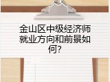 金山区中级经济师就业方向和前景如何？
