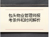 包头物业管理师报考条件和时间解析