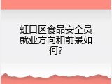 虹口区食品安全员就业方向和前景如何？