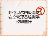 呼伦贝尔四级消防安全管理员培训学校哪里好