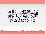 昌都二级建筑工程建造师考完多久可以查成绩如何查