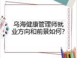 乌海健康管理师就业方向和前景如何？