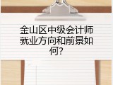 金山区中级会计师就业方向和前景如何？